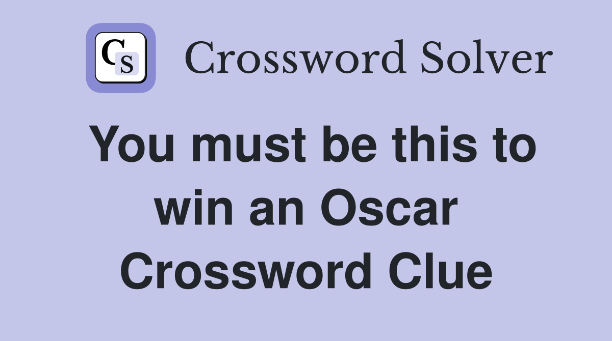 You must be this to win an Oscar Crossword Clue