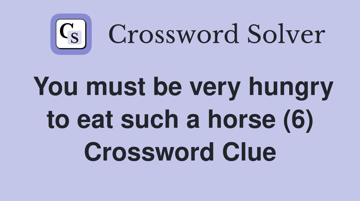 You must be very hungry to eat such a horse (6) Crossword Clue