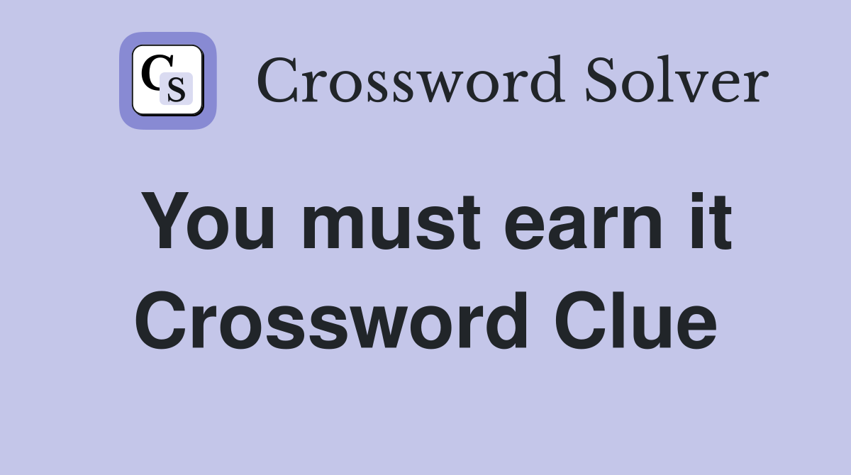You must earn it Crossword Clue