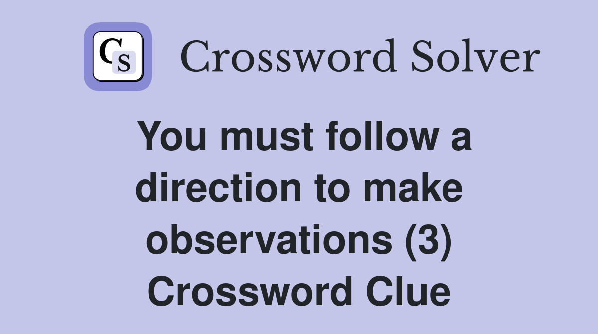 You must follow a direction to make observations (3) Crossword Clue