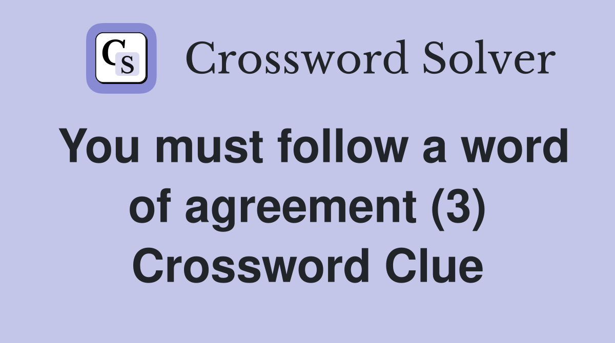 You must follow a word of agreement (3) Crossword Clue