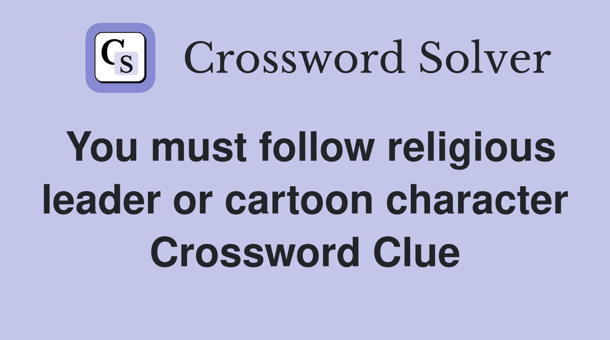 You must follow religious leader or cartoon character Crossword Clue