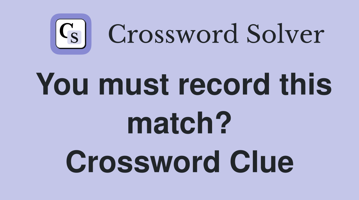 You must record this match? Crossword Clue