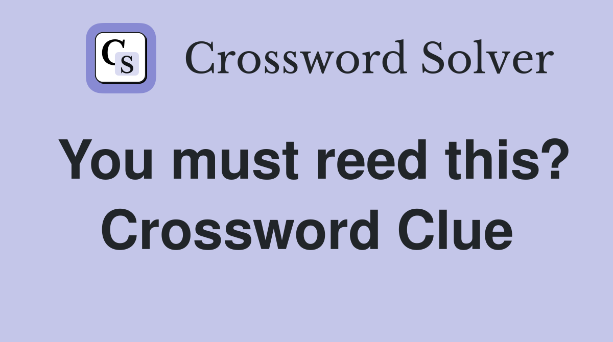 You must reed this? Crossword Clue