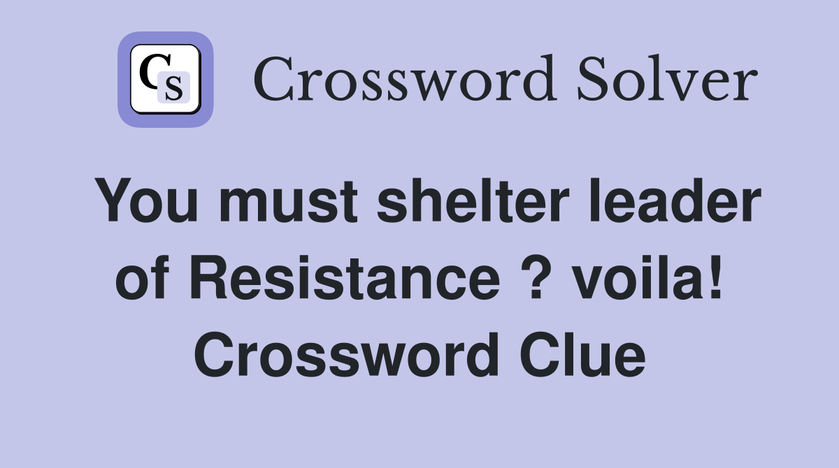 You must shelter leader of Resistance ? voila! Crossword Clue
