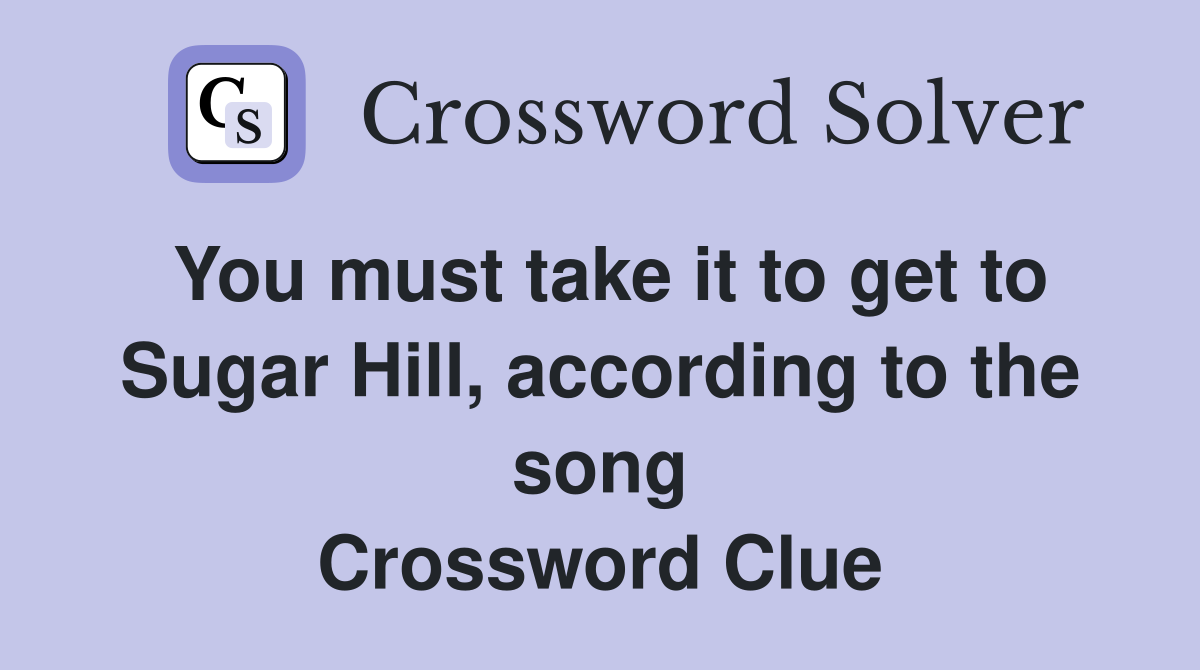 You must take it to get to Sugar Hill, according to the song Crossword Clue