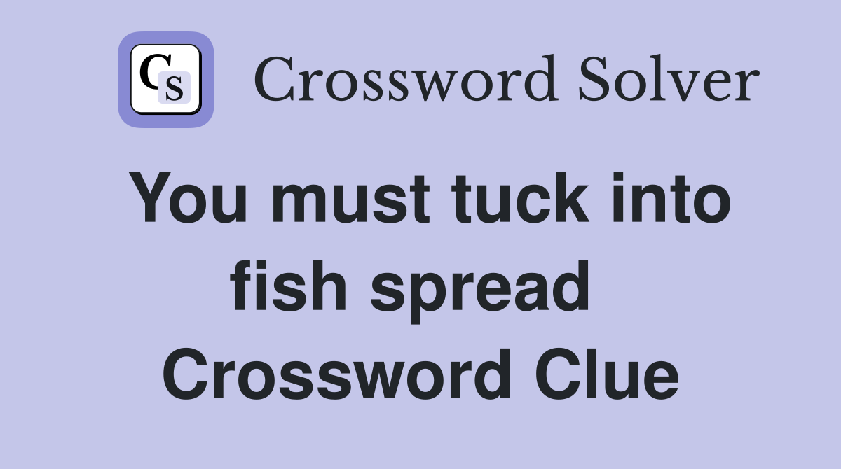 You must tuck into fish spread  Crossword Clue