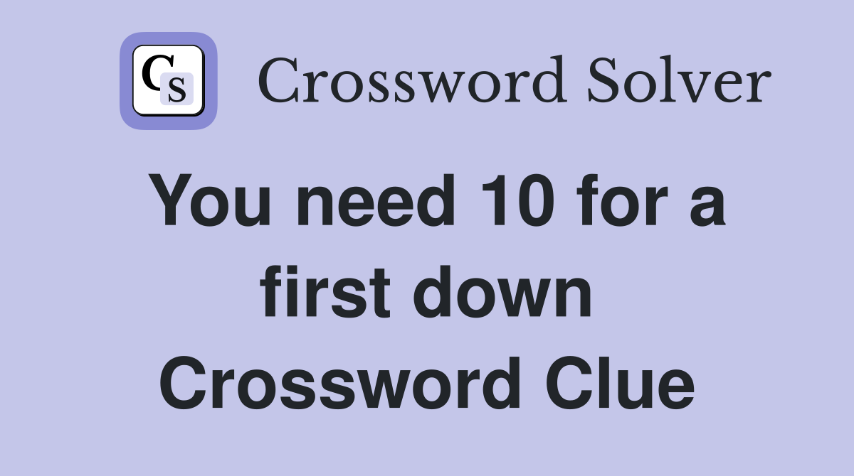 You need 10 for a first down Crossword Clue