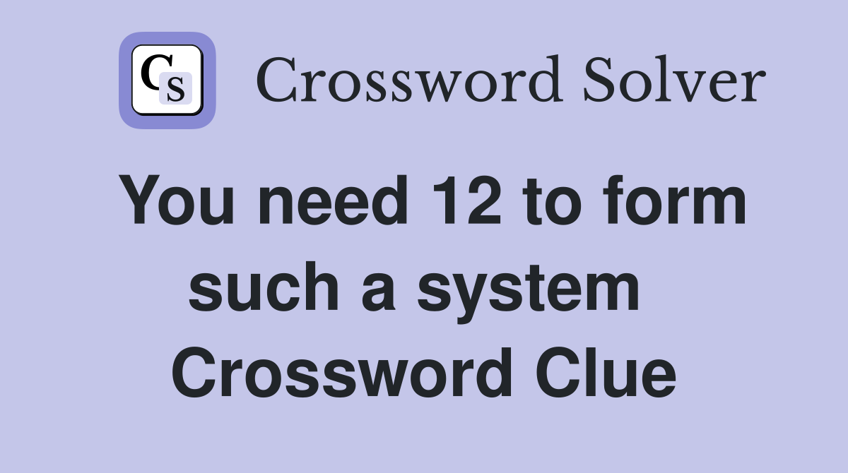 You need 12 to form such a system  Crossword Clue