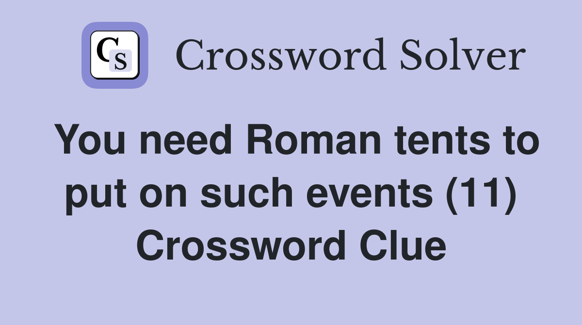 You need Roman tents to put on such events (11) Crossword Clue