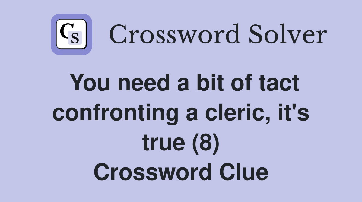 You need a bit of tact confronting a cleric, it's true (8) Crossword Clue
