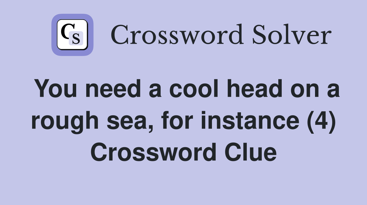 You need a cool head on a rough sea, for instance (4) Crossword Clue