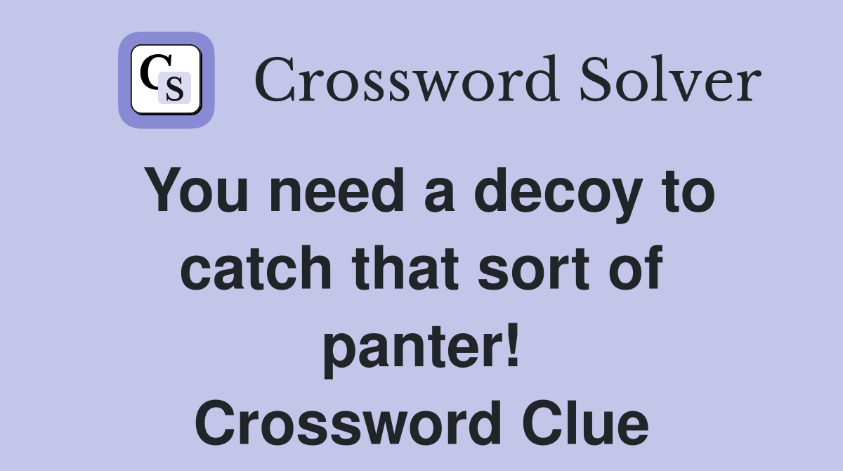 You need a decoy to catch that sort of panter! Crossword Clue