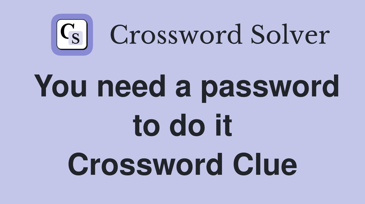 You need a password to do it Crossword Clue