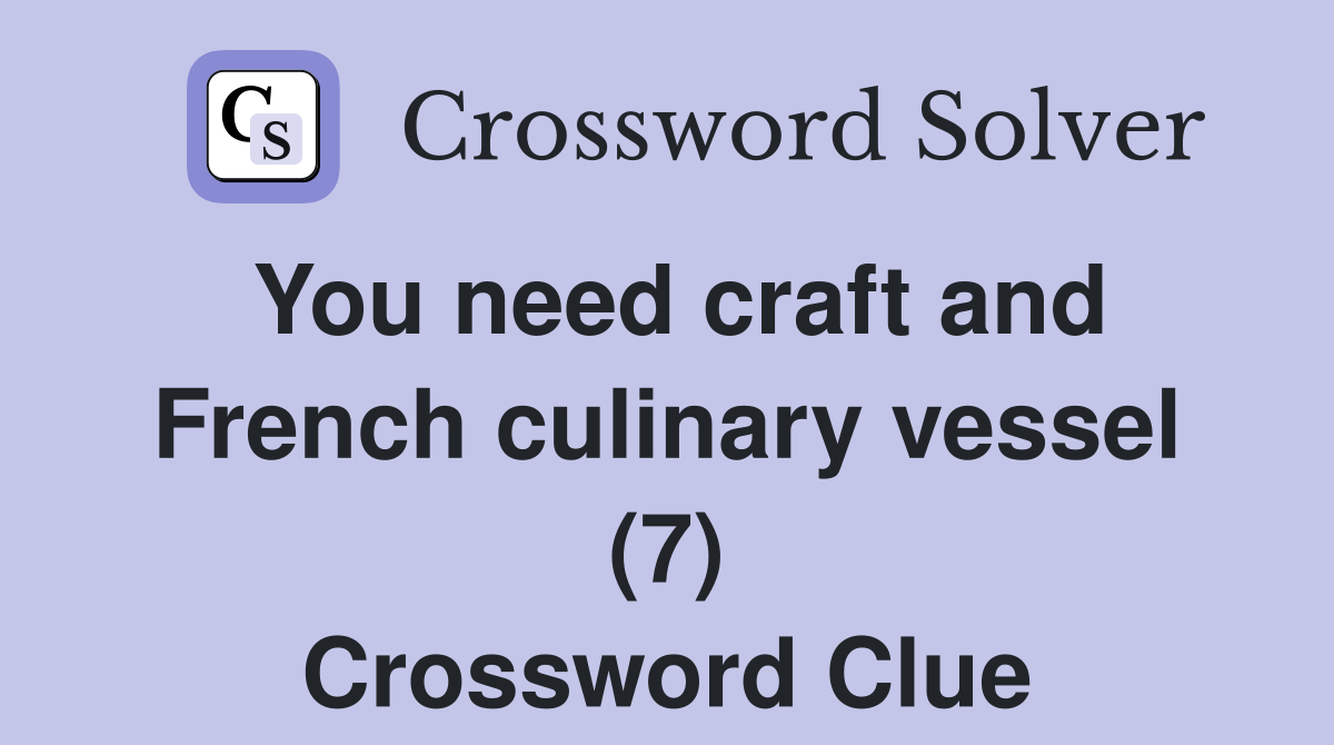 You need craft and French culinary vessel (7) Crossword Clue