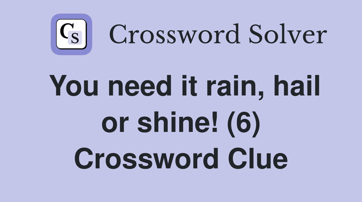 You need it rain, hail or shine! (6) Crossword Clue