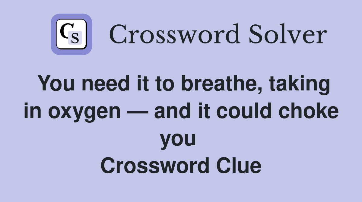 You need it to breathe, taking in oxygen — and it could choke you  Crossword Clue