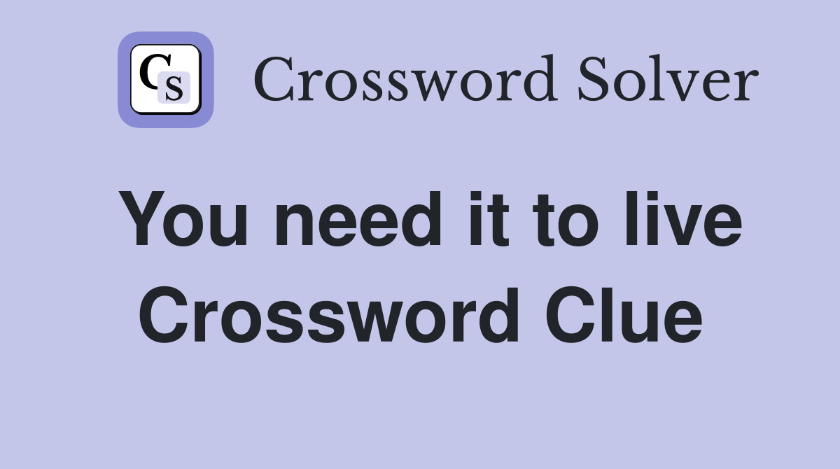 You need it to live Crossword Clue