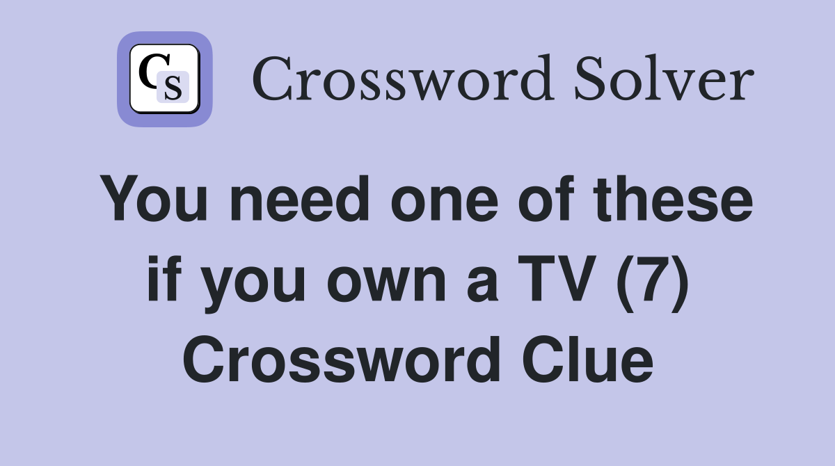 You need one of these if you own a TV (7) Crossword Clue