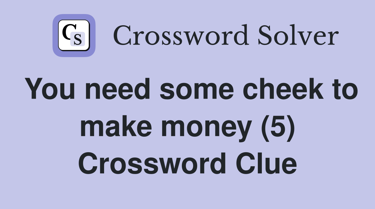 You need some cheek to make money (5) Crossword Clue