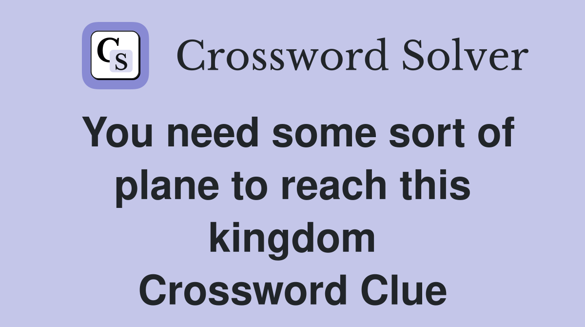 You need some sort of plane to reach this kingdom Crossword Clue