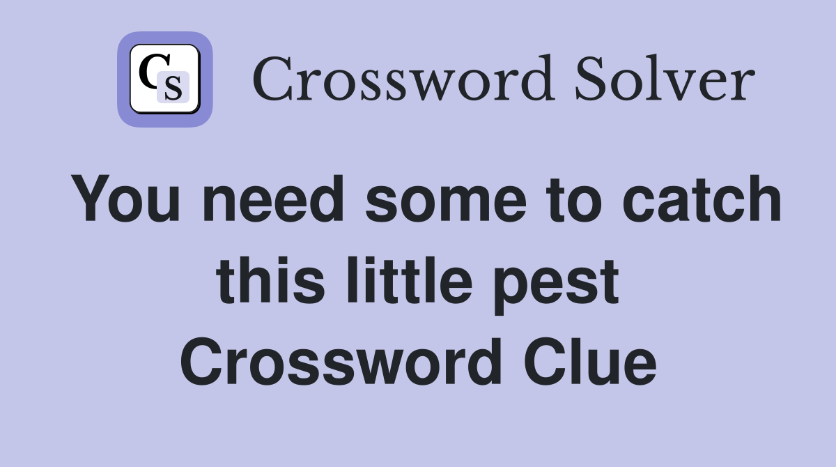 You need some to catch this little pest Crossword Clue
