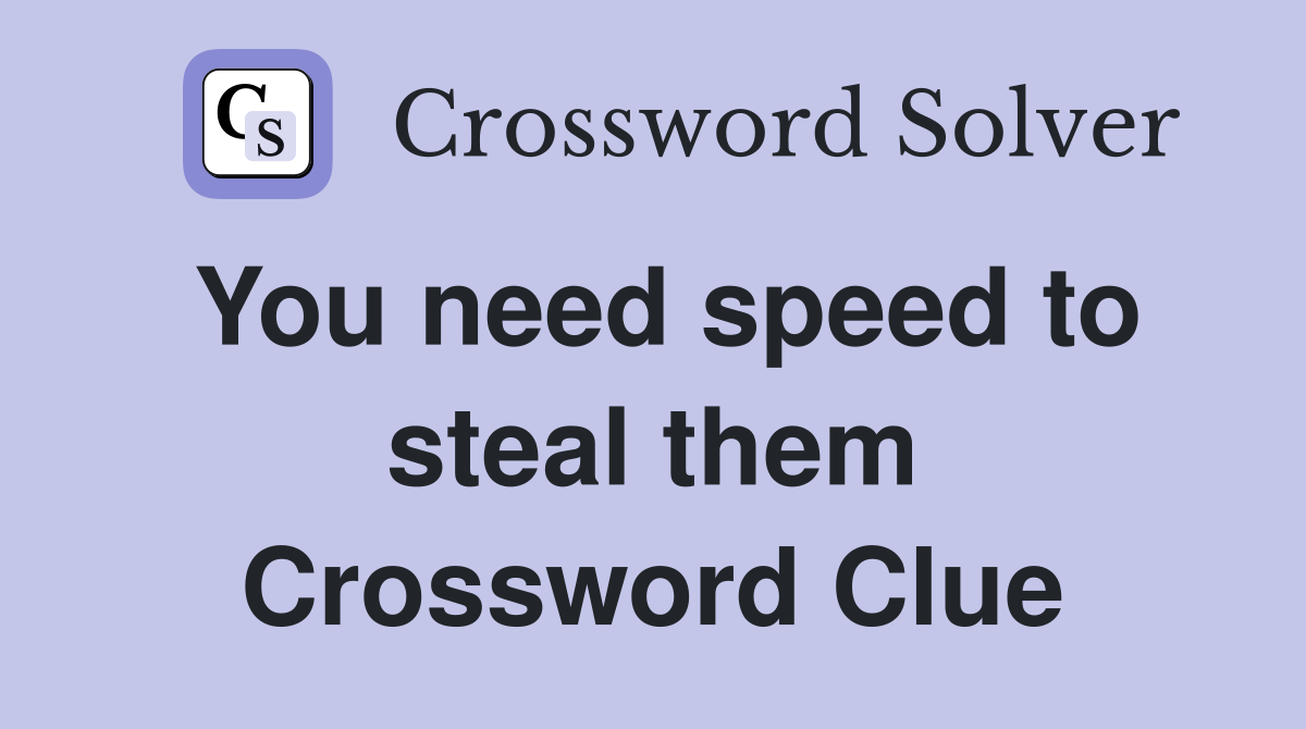You need speed to steal them Crossword Clue