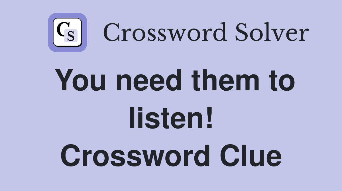 You need them to listen! Crossword Clue