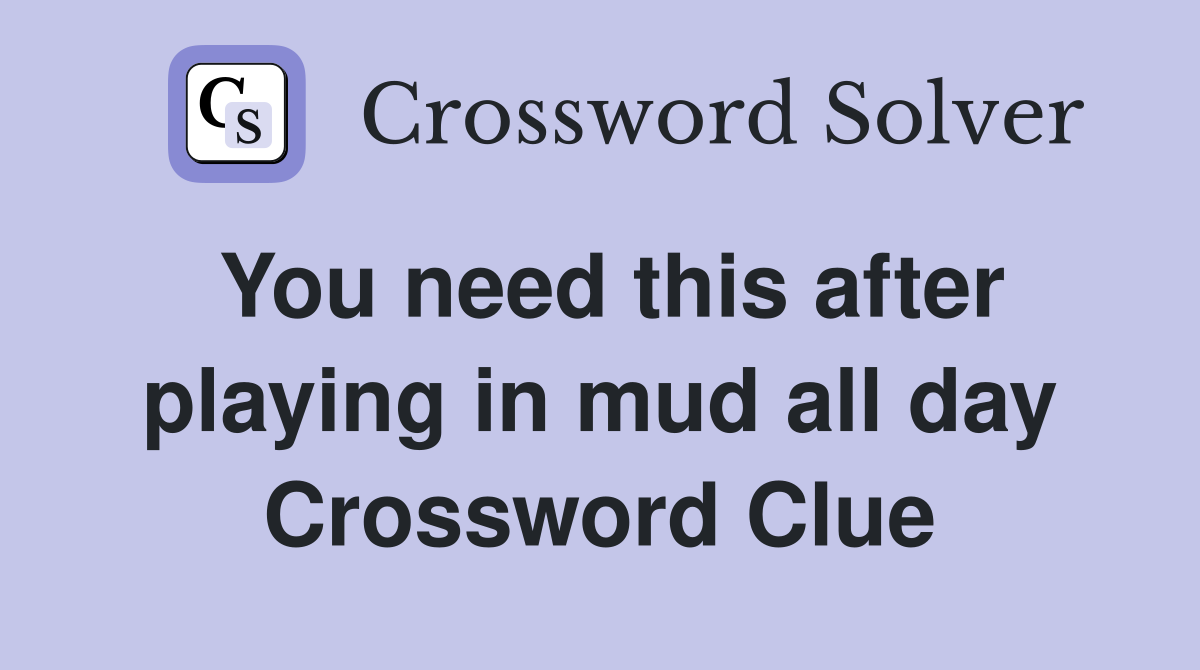 You need this after playing in mud all day Crossword Clue