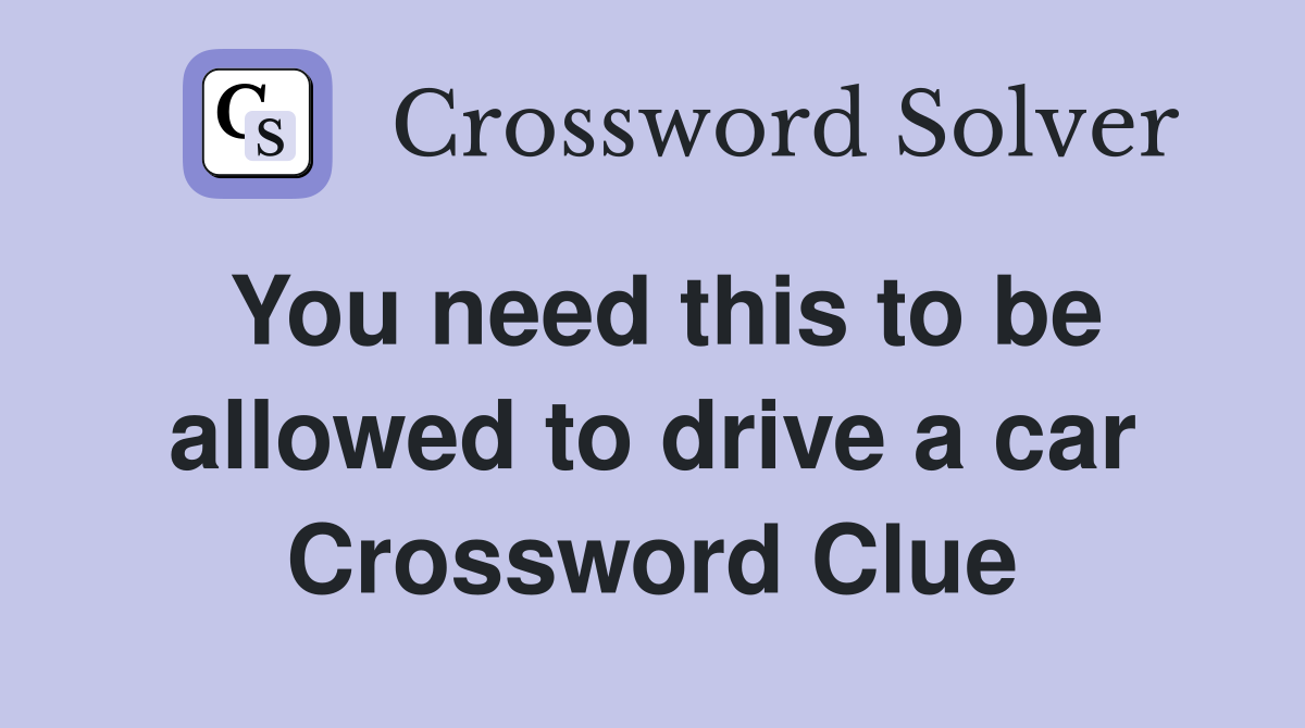You need this to be allowed to drive a car Crossword Clue