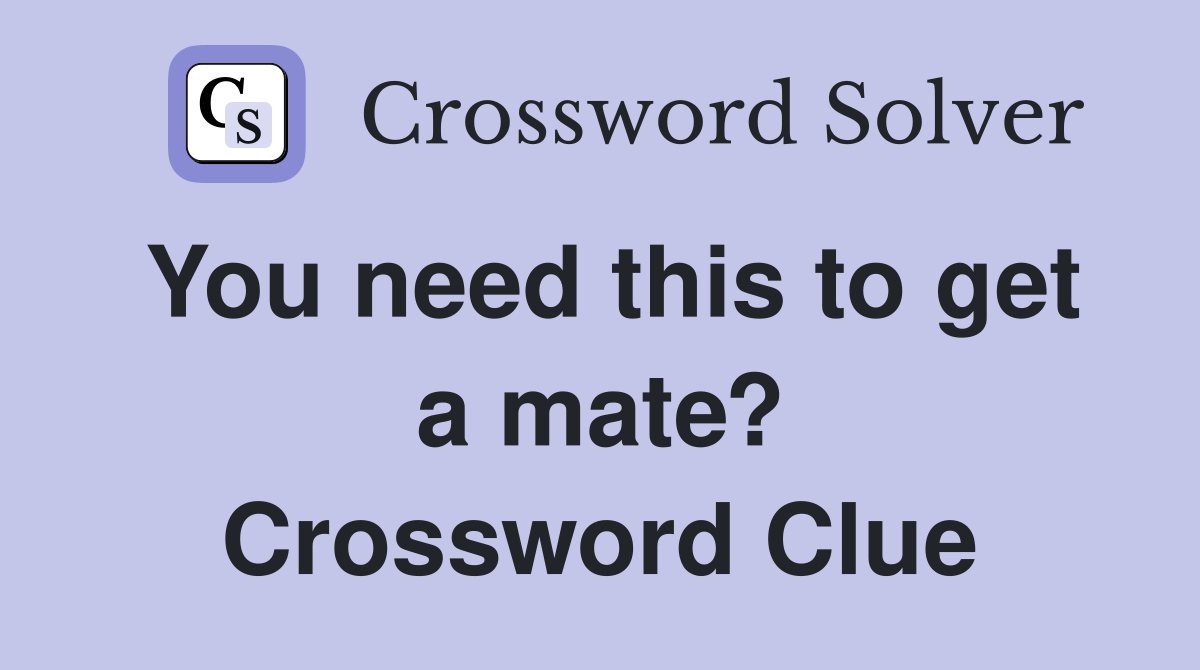 You need this to get a mate? Crossword Clue