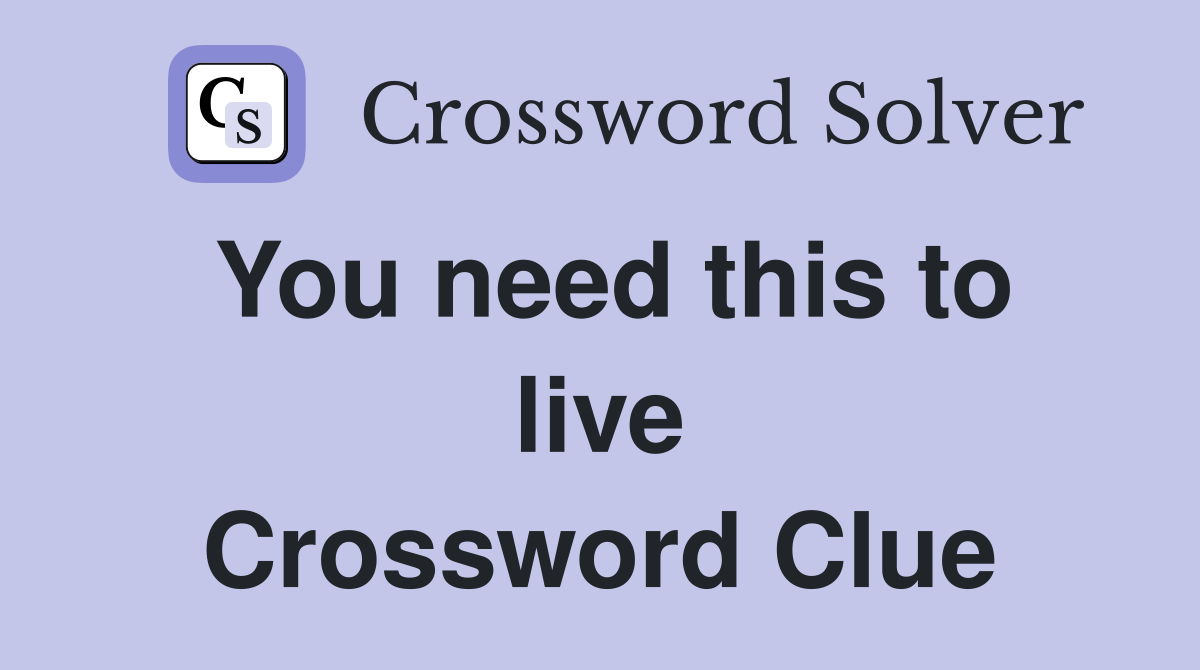 You need this to live Crossword Clue
