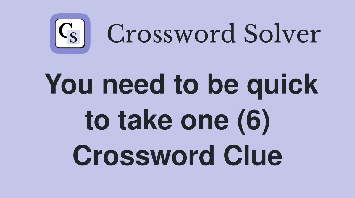 You need to be quick to take one (6) Crossword Clue