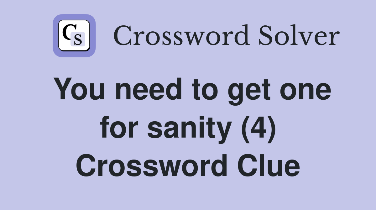 You need to get one for sanity (4) Crossword Clue