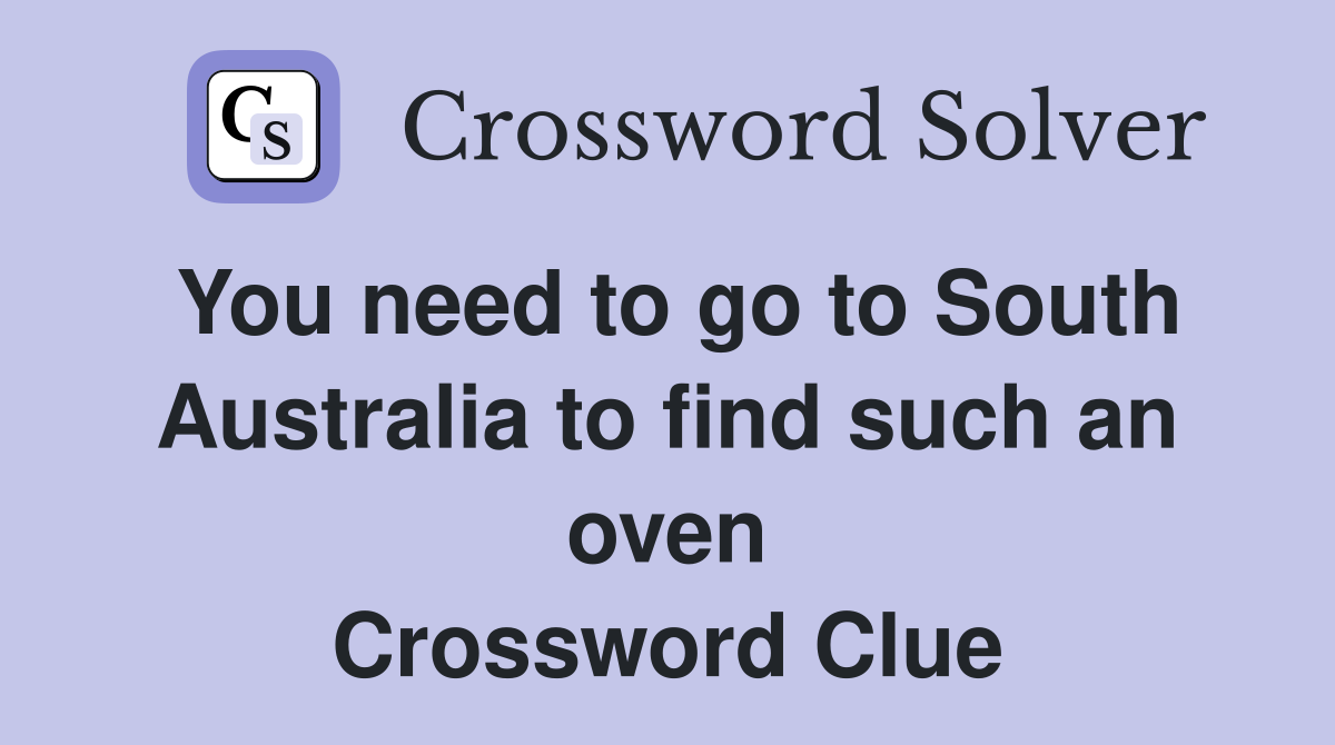 You need to go to South Australia to find such an oven Crossword Clue