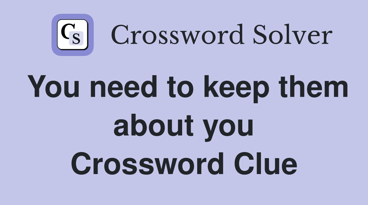 You need to keep them about you Crossword Clue