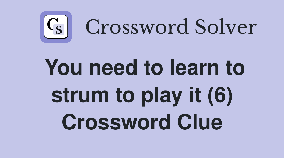 You need to learn to strum to play it (6) Crossword Clue