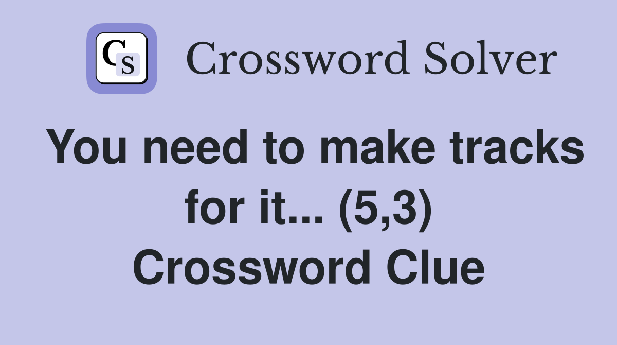 You need to make tracks for it... (5,3) Crossword Clue