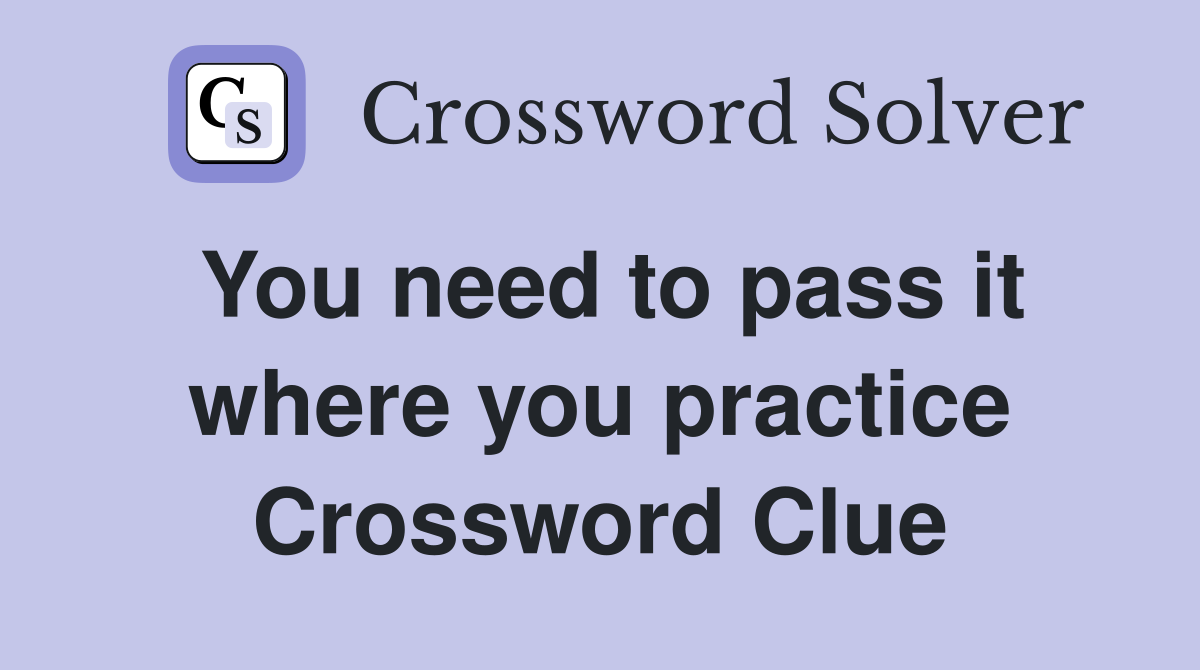 You need to pass it where you practice Crossword Clue