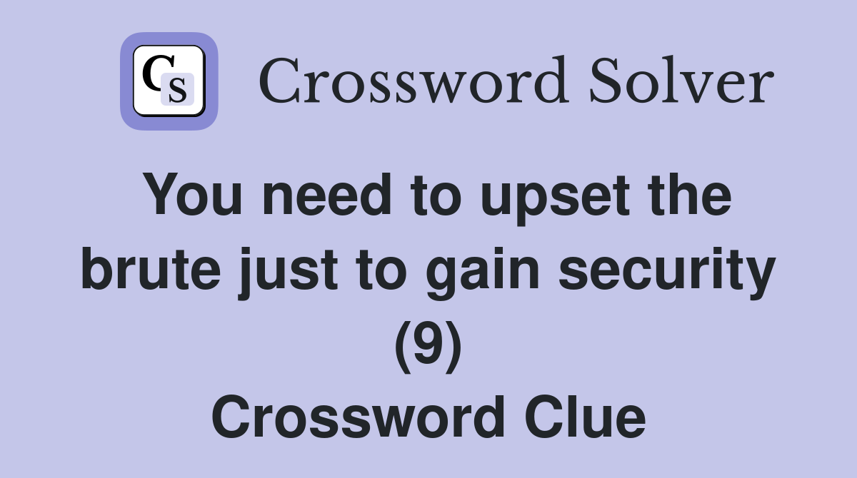 You need to upset the brute just to gain security (9) Crossword Clue