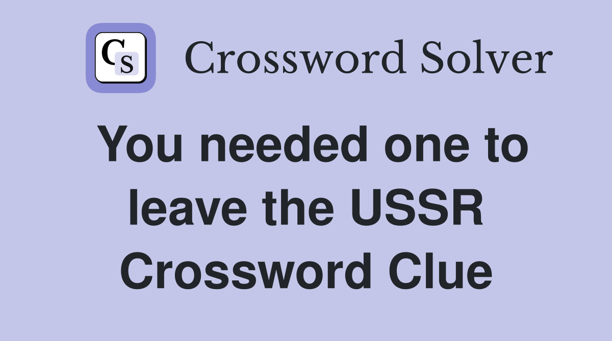 You needed one to leave the USSR Crossword Clue