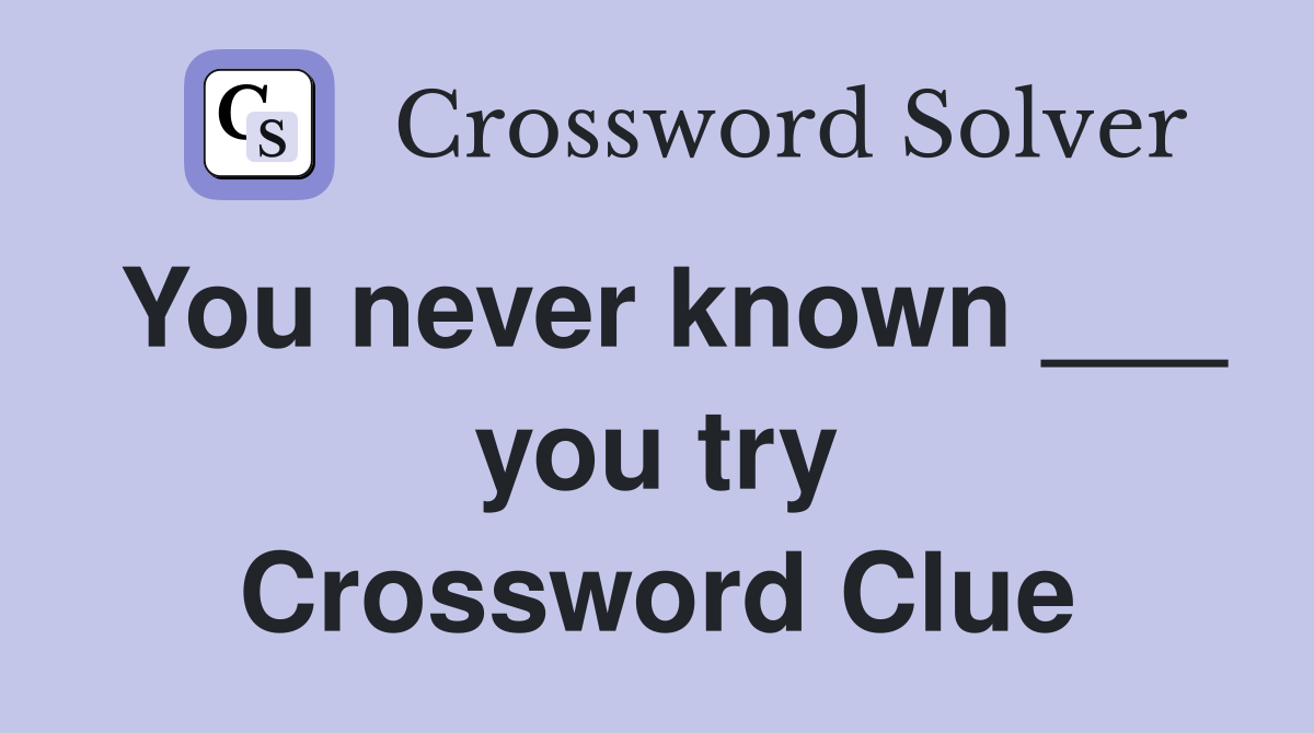 You never known ___ you try Crossword Clue
