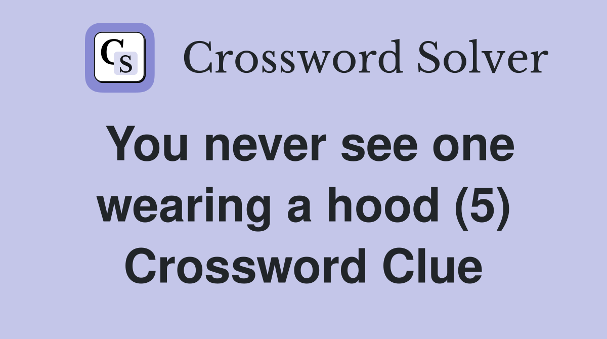 You never see one wearing a hood (5) Crossword Clue