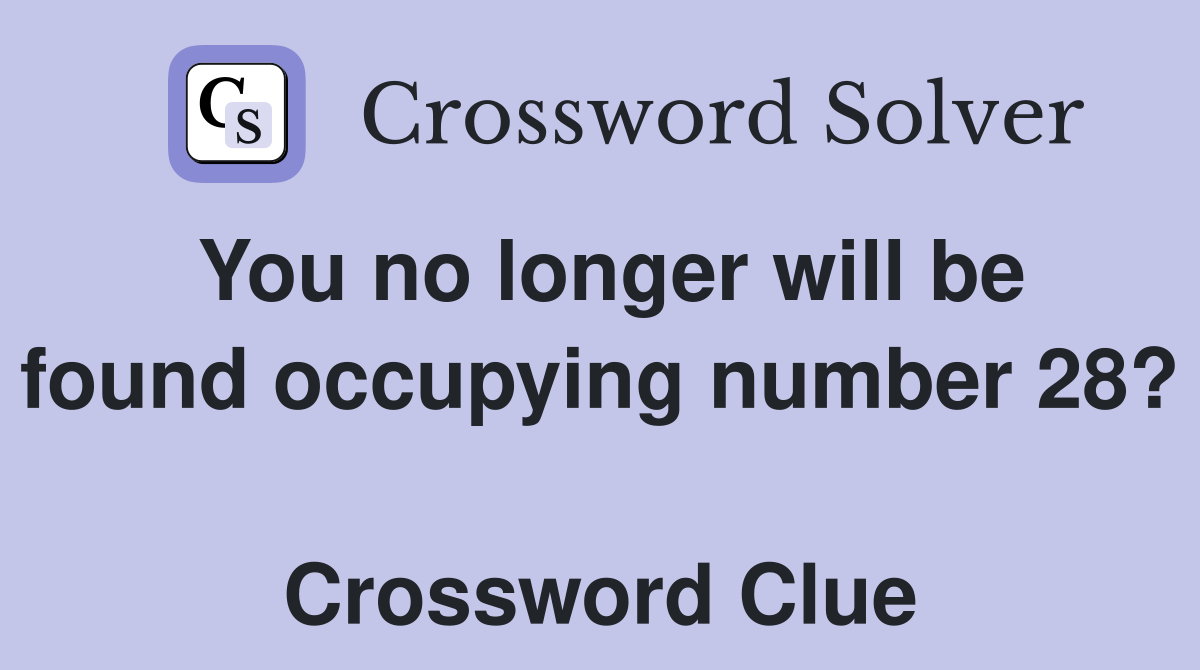 You no longer will be found occupying number 28?  Crossword Clue