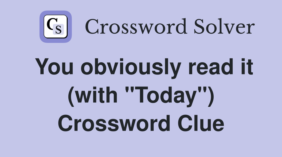 You obviously read it (with "Today") Crossword Clue