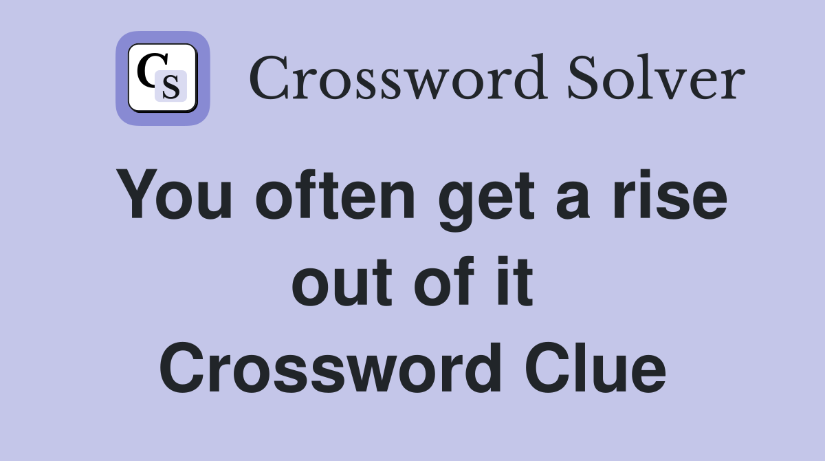 You often get a rise out of it Crossword Clue