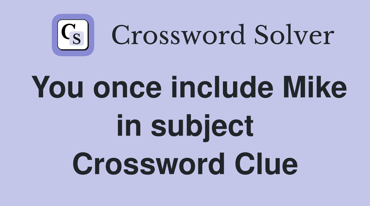 You once include Mike in subject Crossword Clue