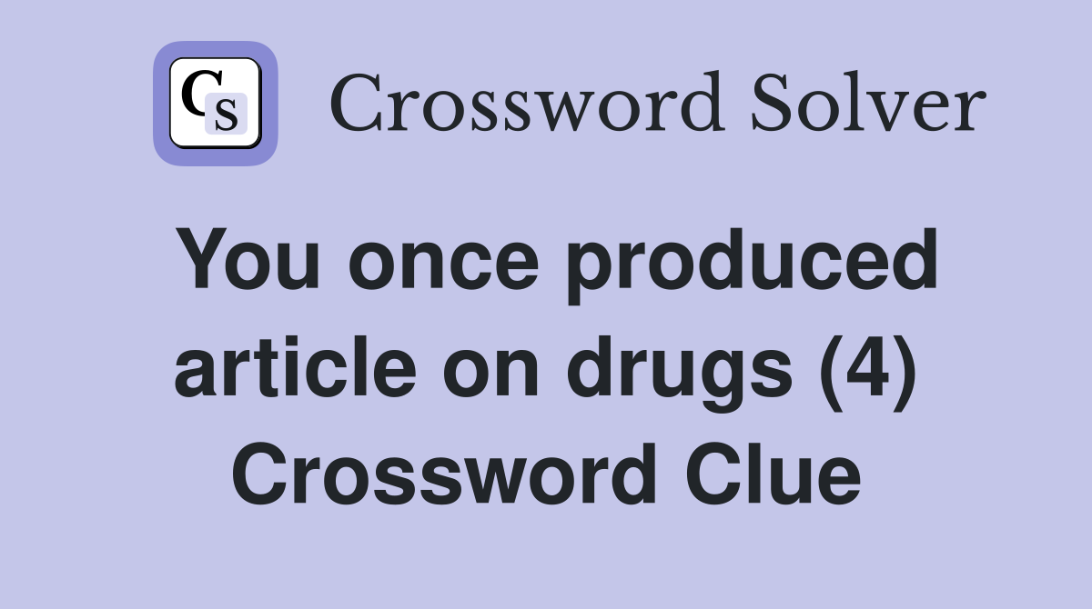 You once produced article on drugs (4) Crossword Clue