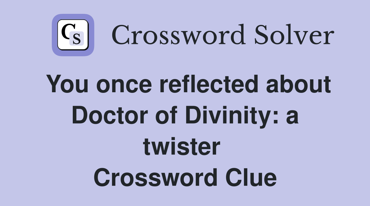 You once reflected about Doctor of Divinity: a twister  Crossword Clue