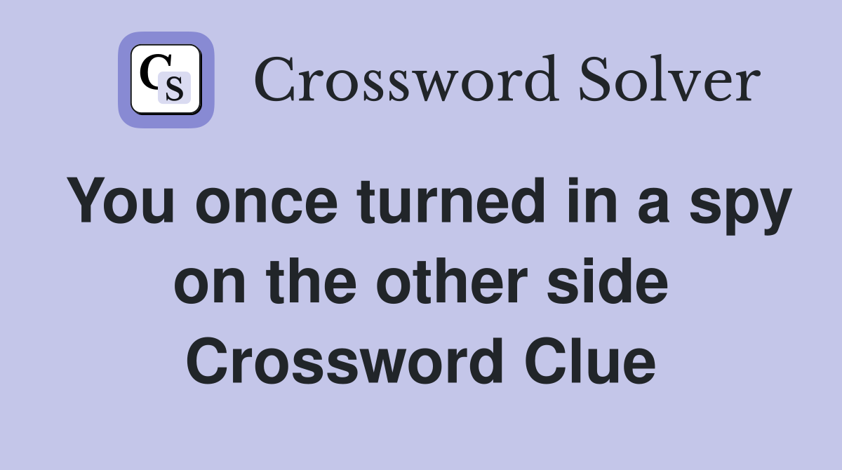 You once turned in a spy on the other side Crossword Clue